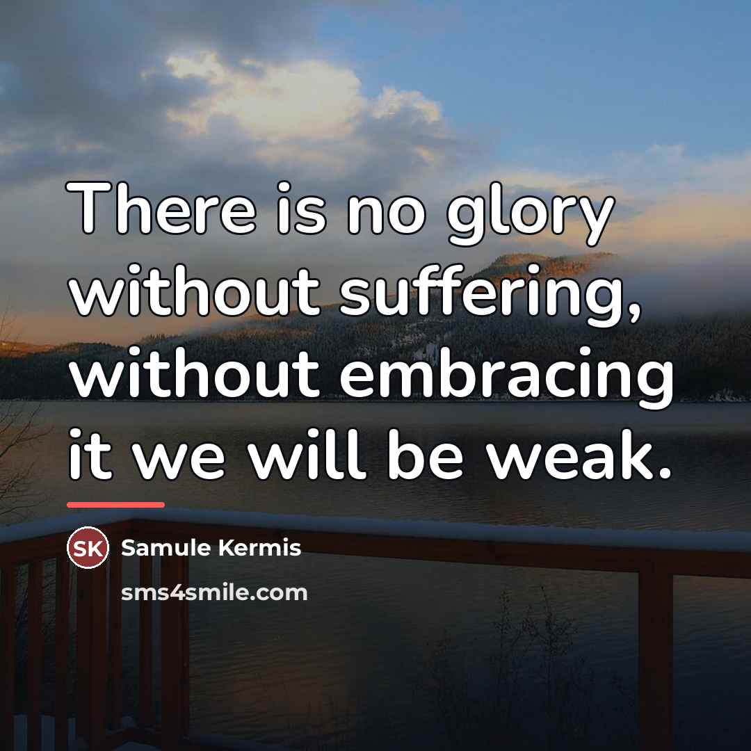 “There is no glory without suffering, without embracing it we…” quote by Samule Kermis