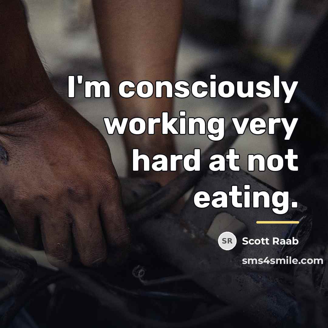 “I'm consciously working very hard at not eating.…” quote by Scott Raab