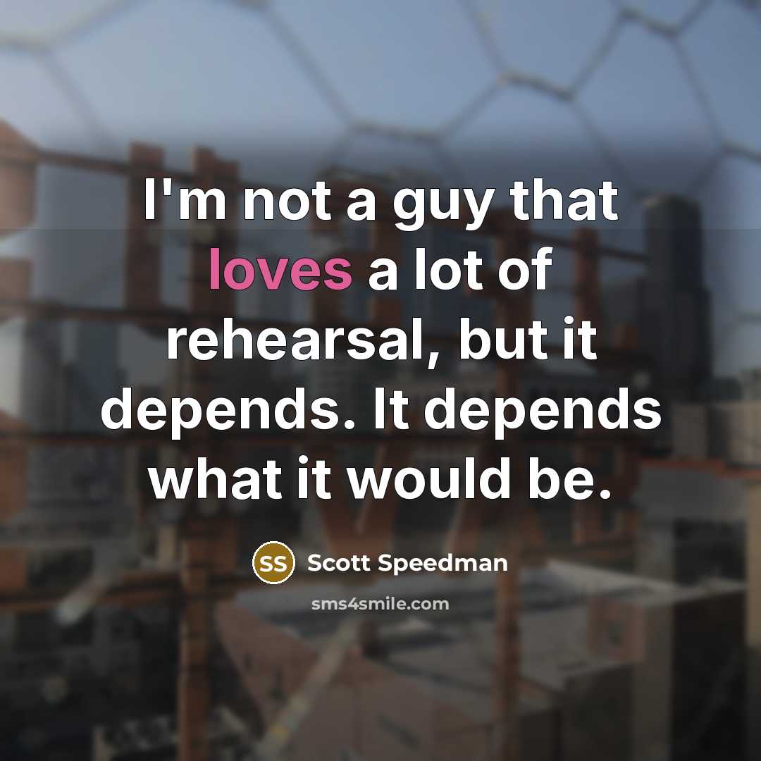 “I'm not a guy that loves a lot of rehearsal,…” quote by Scott Speedman