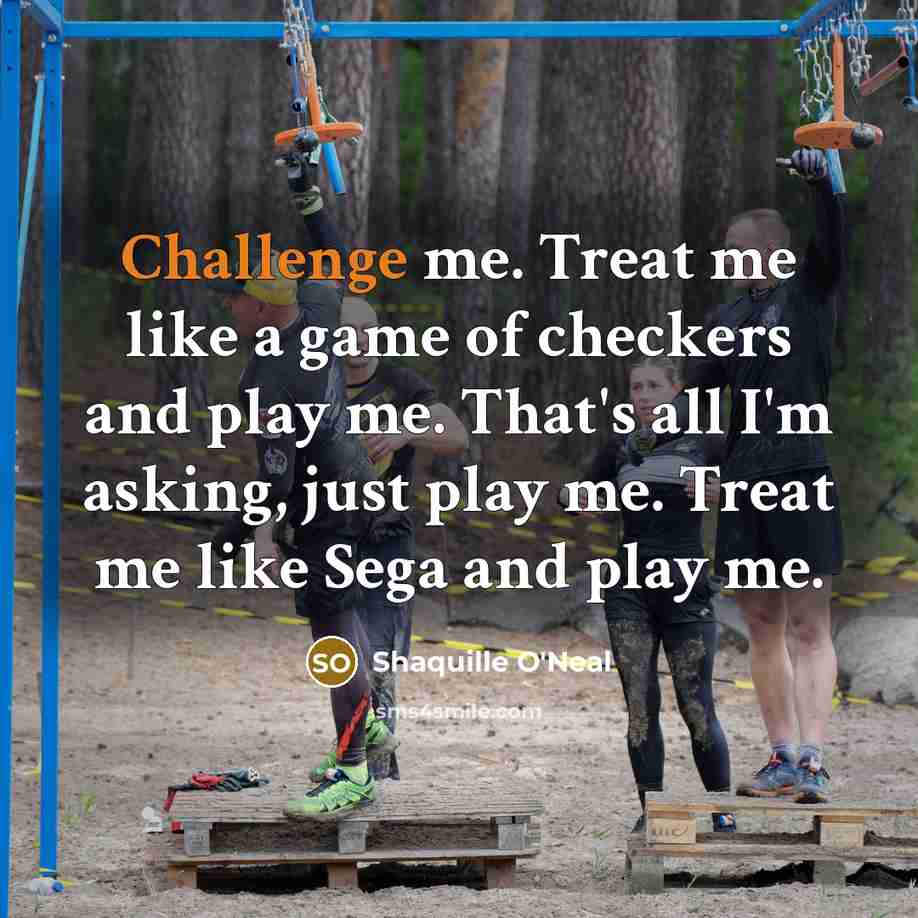 “Challenge me. Treat me like a game of checkers and…” quote by Shaquille O'Neal
