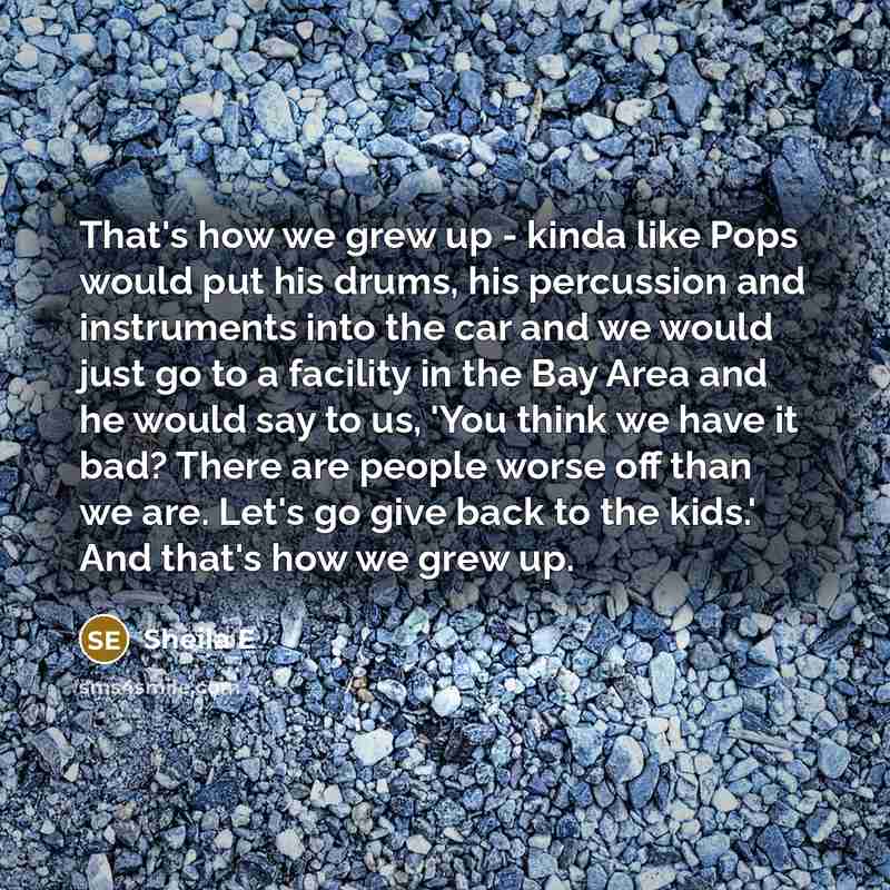 “That's how we grew up - kinda like Pops would…” quote by Sheila E