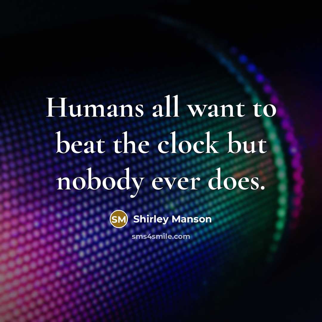 “Humans all want to beat the clock but nobody ever…” quote by Shirley Manson