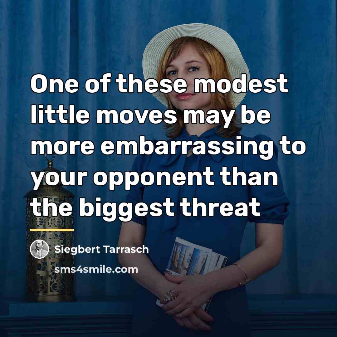 “One of these modest little moves may be more embarrassing…” quote by Siegbert Tarrasch