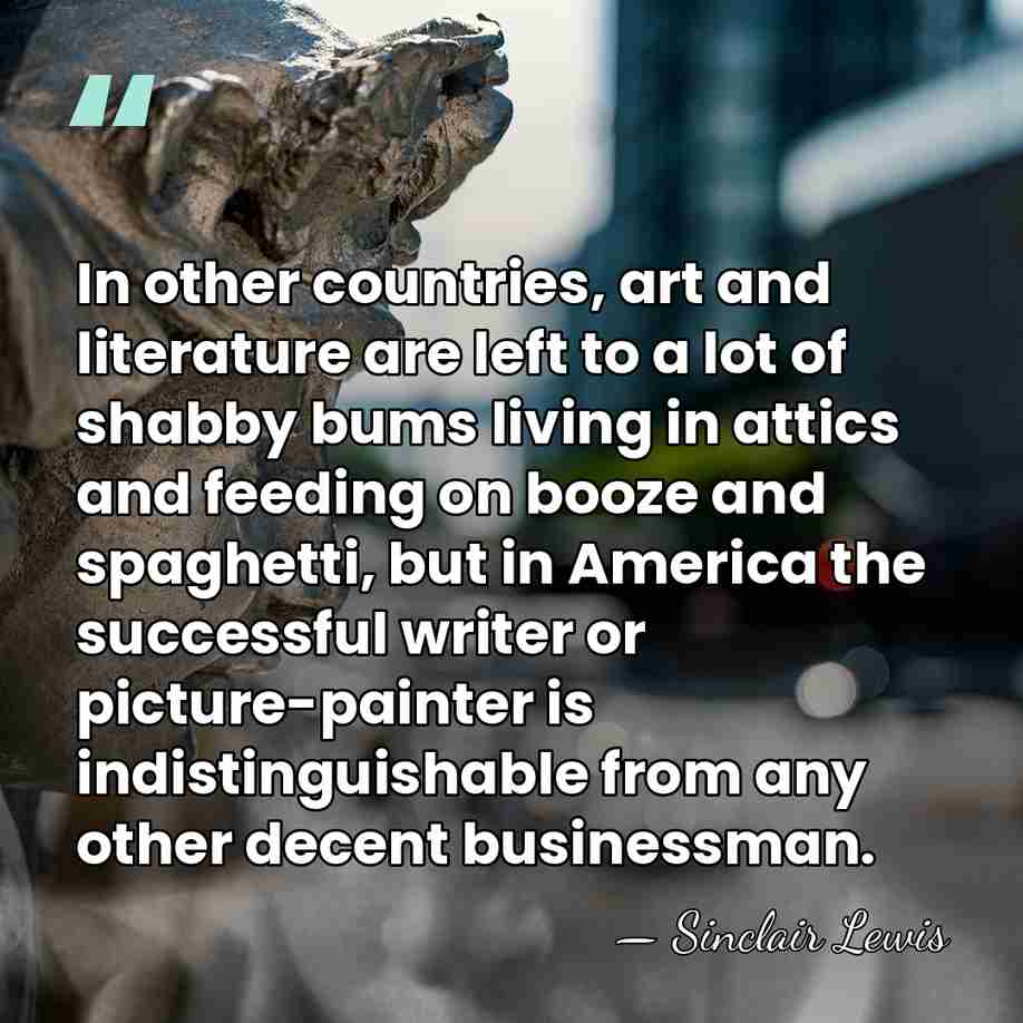 In other countries, art and literature are left to a lot of&hellip; - Sinclair Lewis
