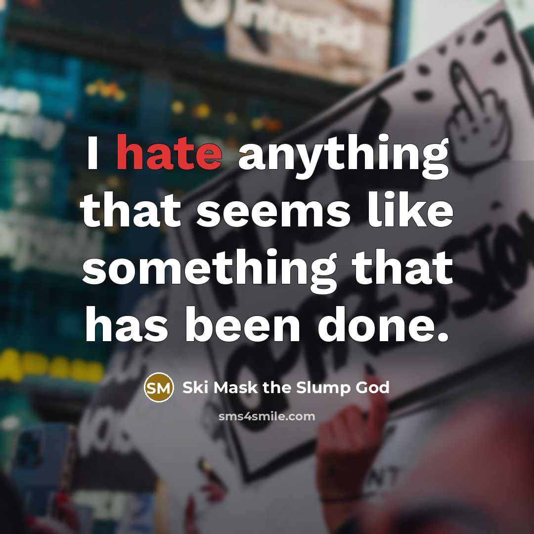 “I hate anything that seems like something that has been…” quote by Ski Mask the Slump God