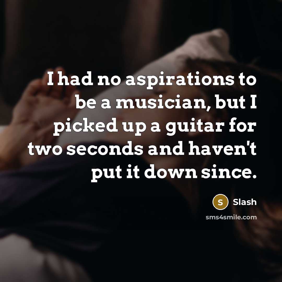 “I had no aspirations to be a musician, but I…” quote by Slash