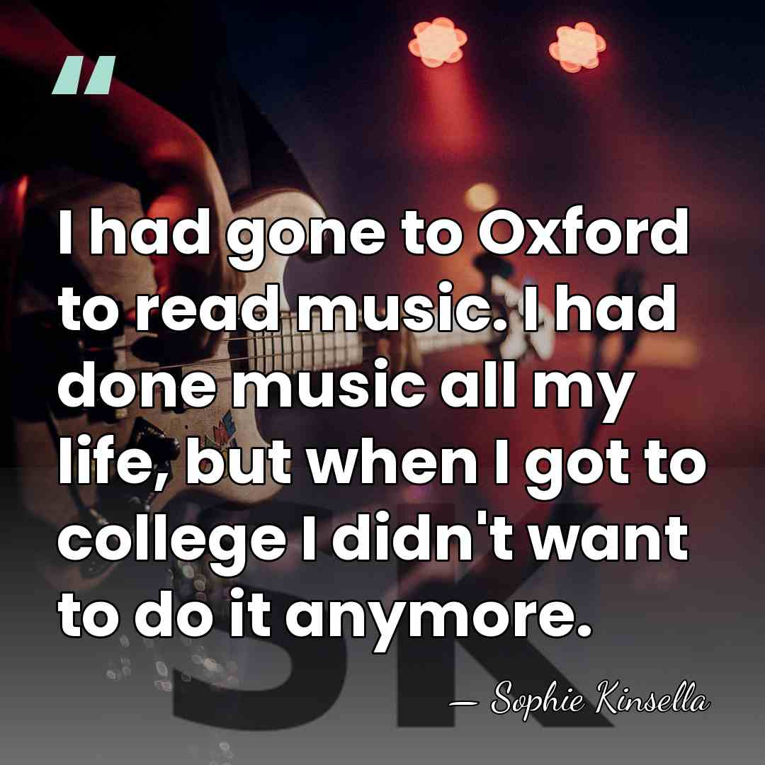 I had gone to Oxford to read music. I had done music&hellip; - Sophie Kinsella