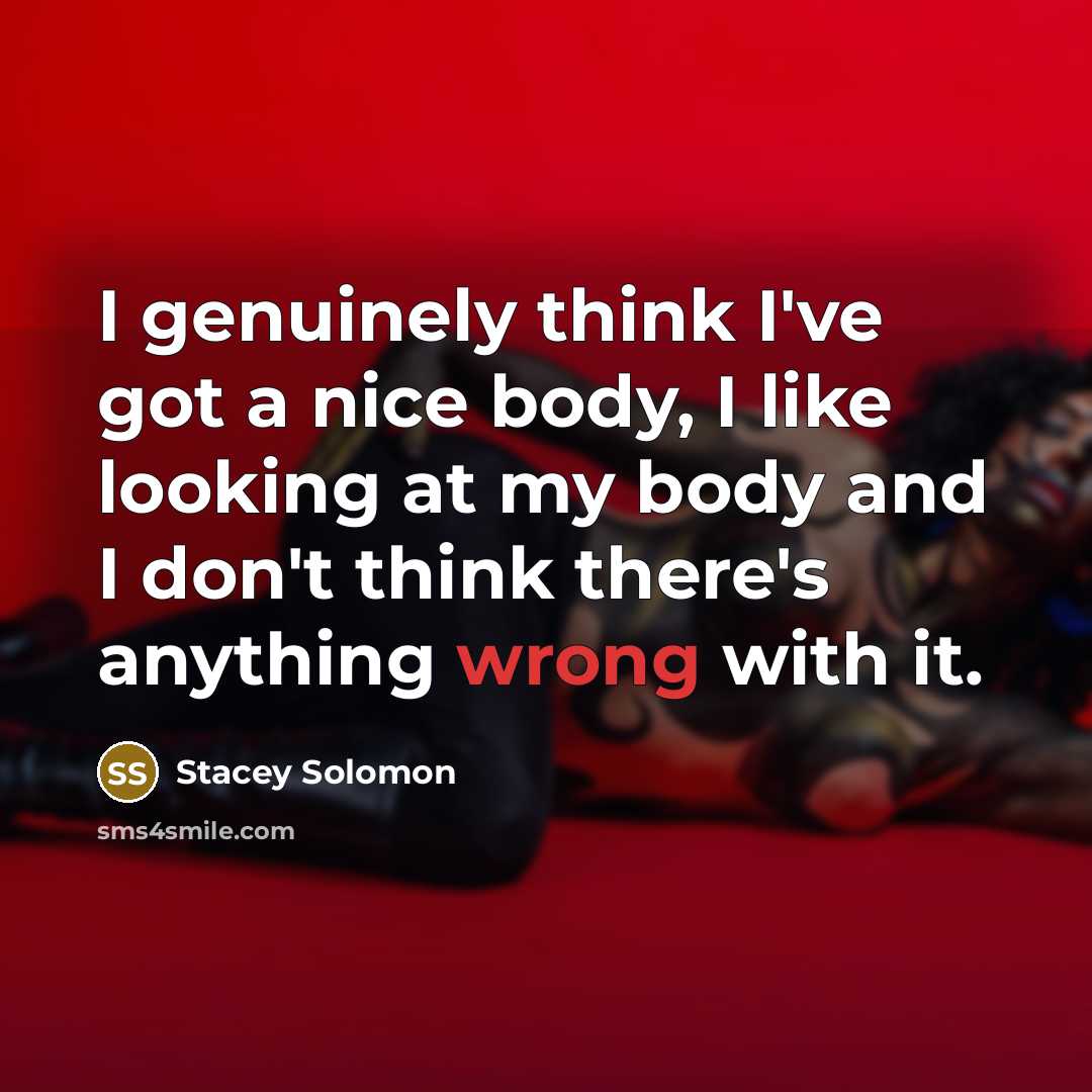 “I genuinely think I've got a nice body, I like…” quote by Stacey Solomon