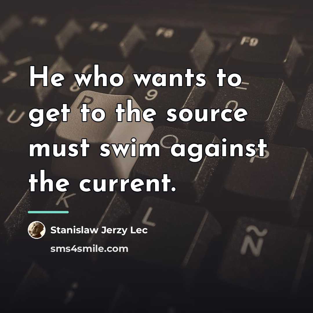 “He who wants to get to the source must swim…” quote by Stanislaw Jerzy Lec