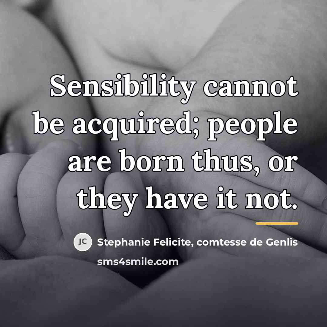 “Sensibility cannot be acquired; people are born thus, or they…” quote by Stephanie Felicite, comtesse de Genlis