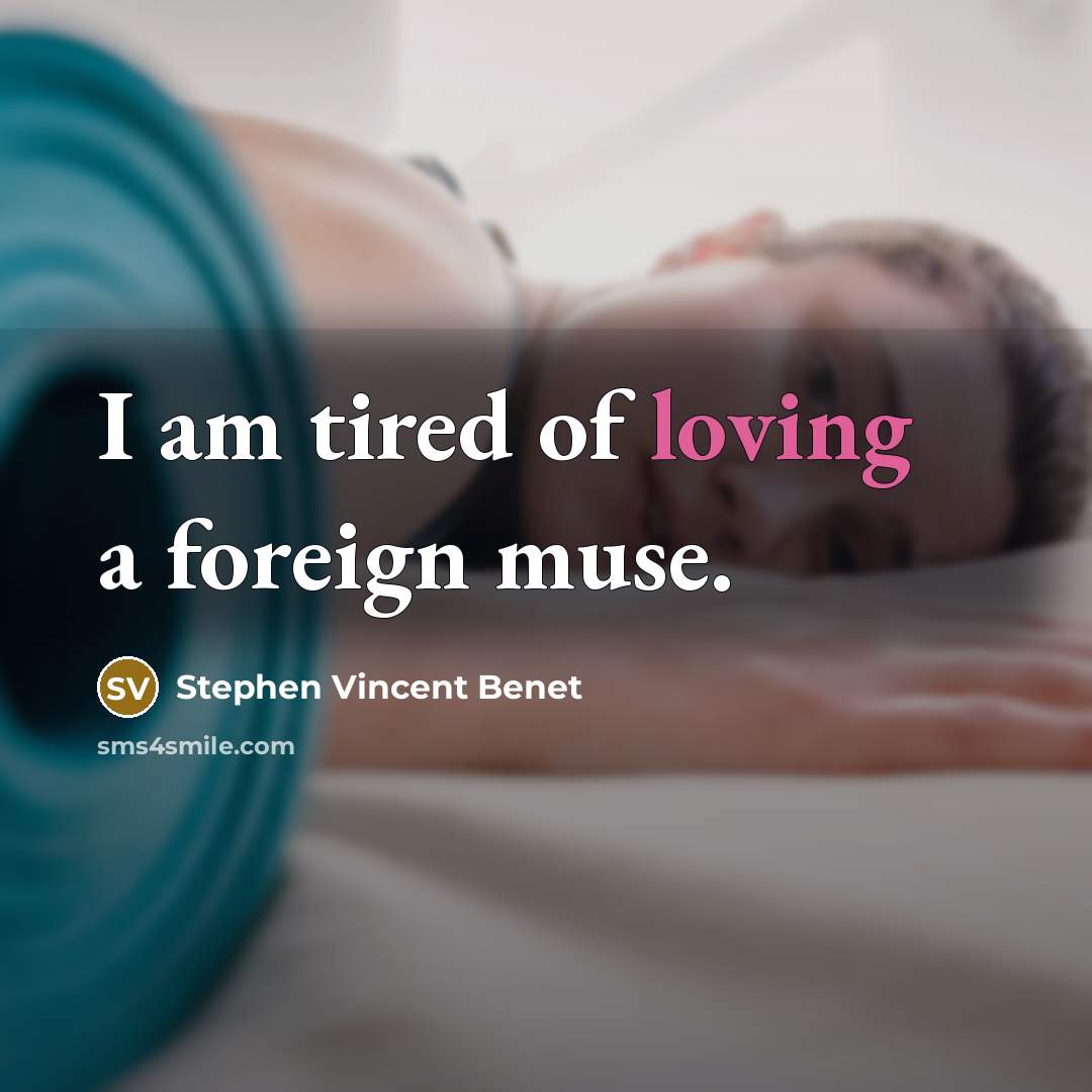 “I am tired of loving a foreign muse.…” quote by Stephen Vincent Benet