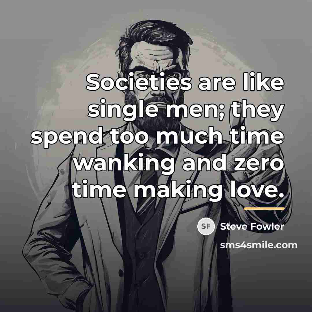 “Societies are like single men; they spend too much time…” quote by Steve Fowler