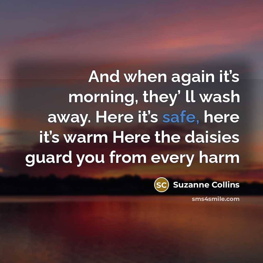“And when again it’s morning, they’ ll wash away. Here…” quote by Suzanne Collins