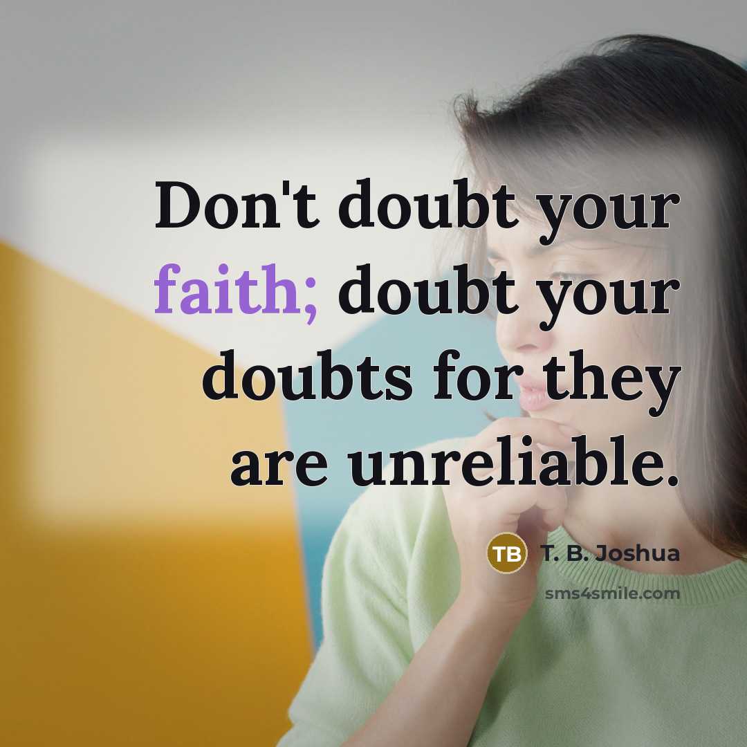 “Don't doubt your faith; doubt your doubts for they are…” quote by T. B. Joshua