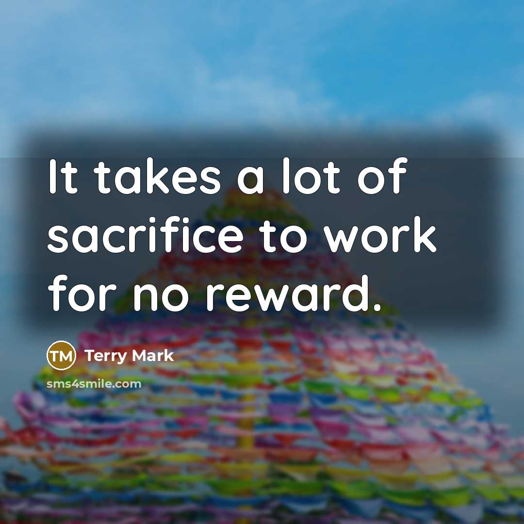 “It takes a lot of sacrifice to work for no…” quote by Terry Mark