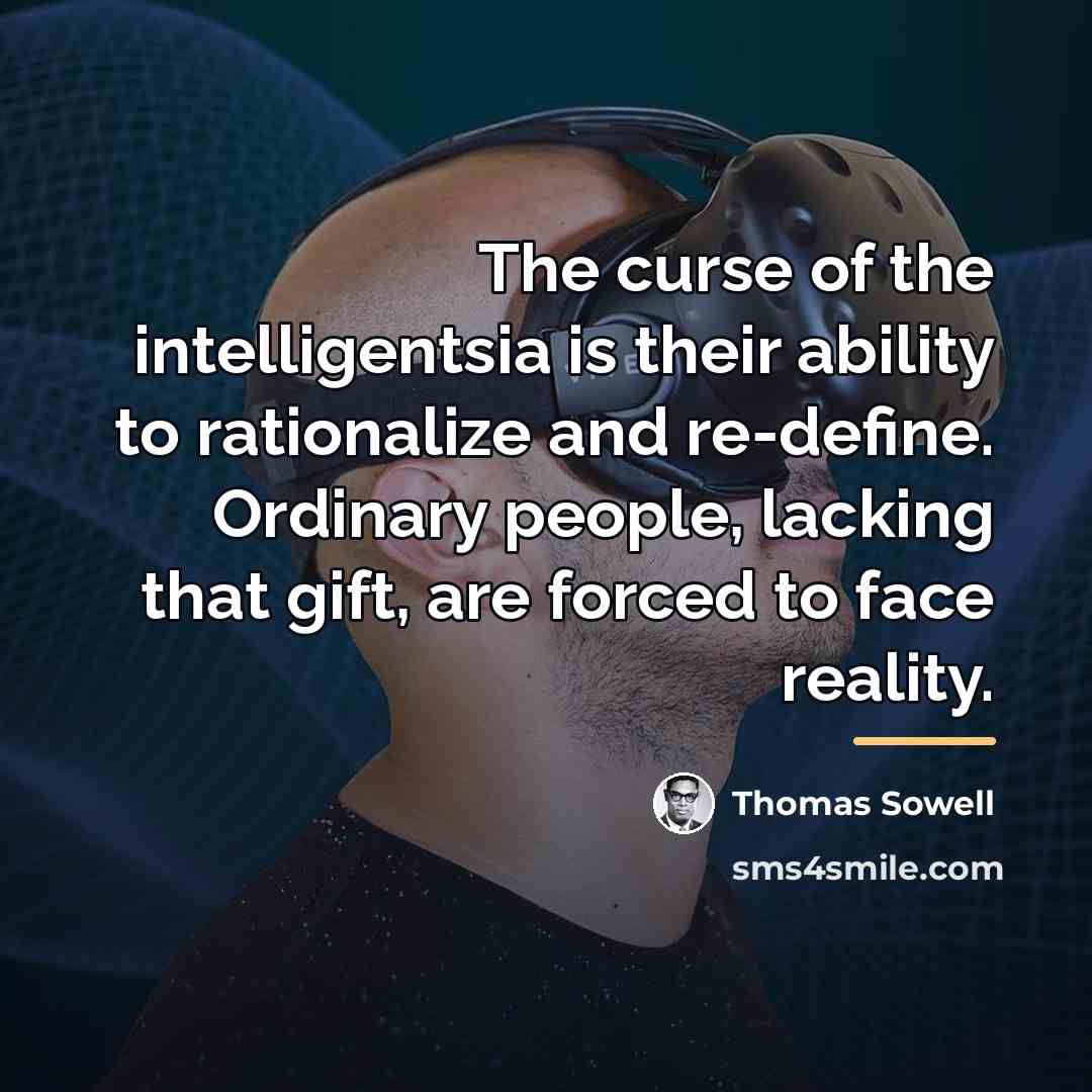 “The curse of the intelligentsia is their ability to rationalize…” quote by Thomas Sowell