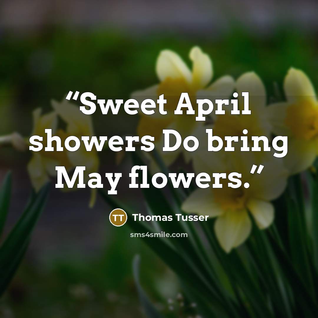 “Sweet April showers Do bring May flowers.” quote by Thomas Tusser