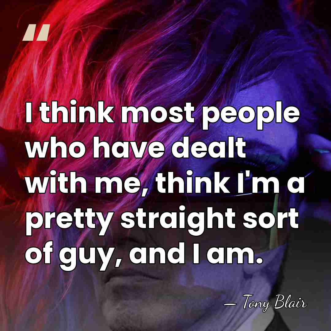 I think most people who have dealt with me, think I'm a&hellip; - Tony Blair