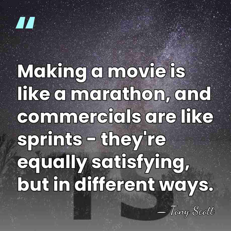 Making a movie is like a marathon, and commercials are like sprints&hellip; - Tony Scott