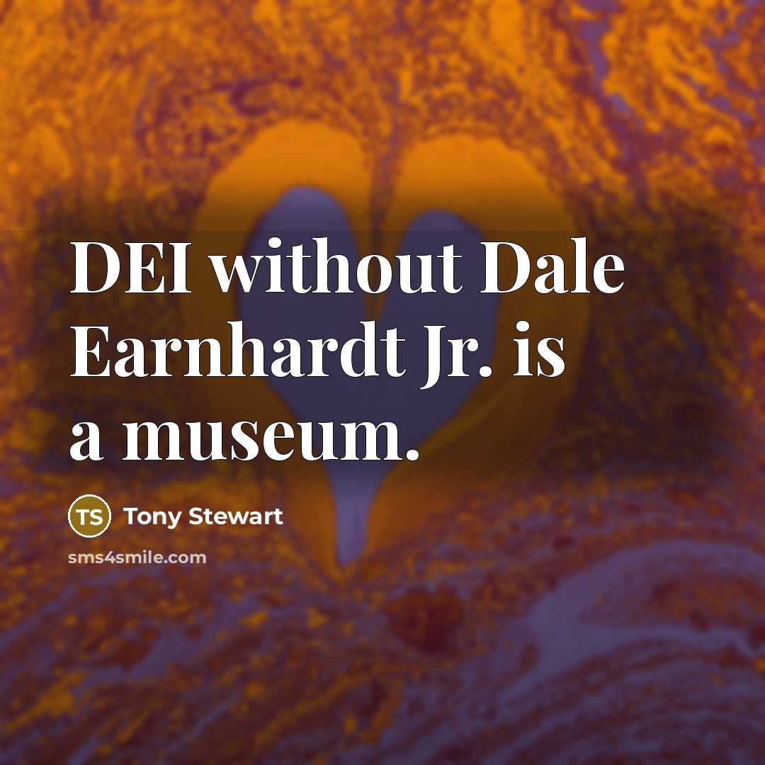 “DEI without Dale Earnhardt Jr. is a museum.…” quote by Tony Stewart