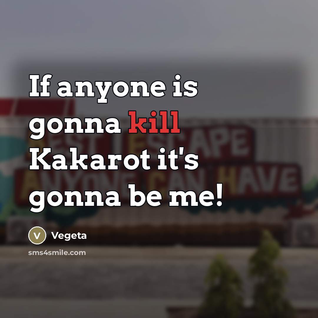 “If anyone is gonna kill Kakarot it's gonna be me!…” quote by Vegeta