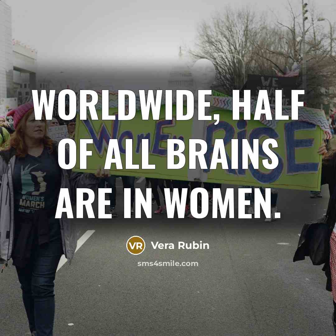 “Worldwide, half of all brains are in women.…” quote by Vera Rubin