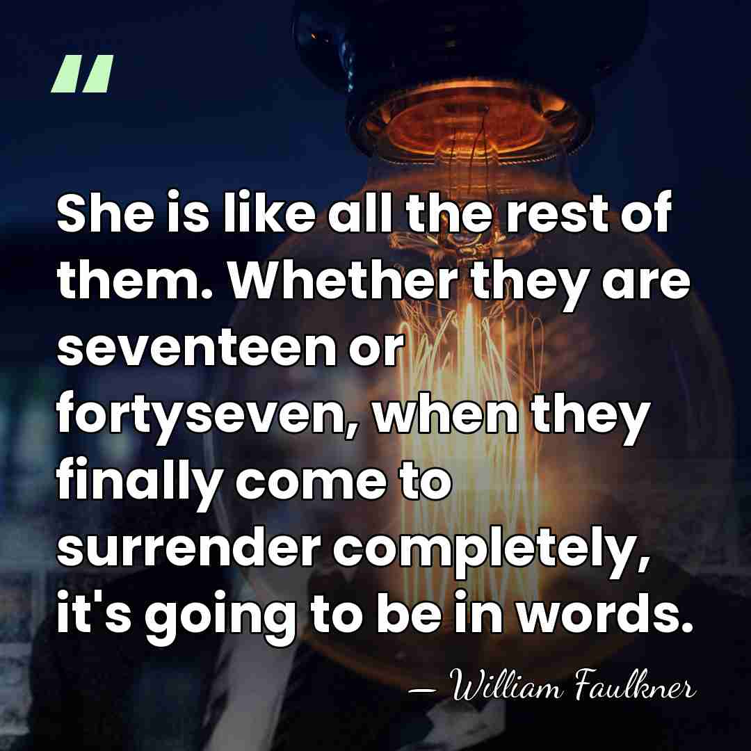 She is like all the rest of them. Whether they are seventeen&hellip; - William Faulkner