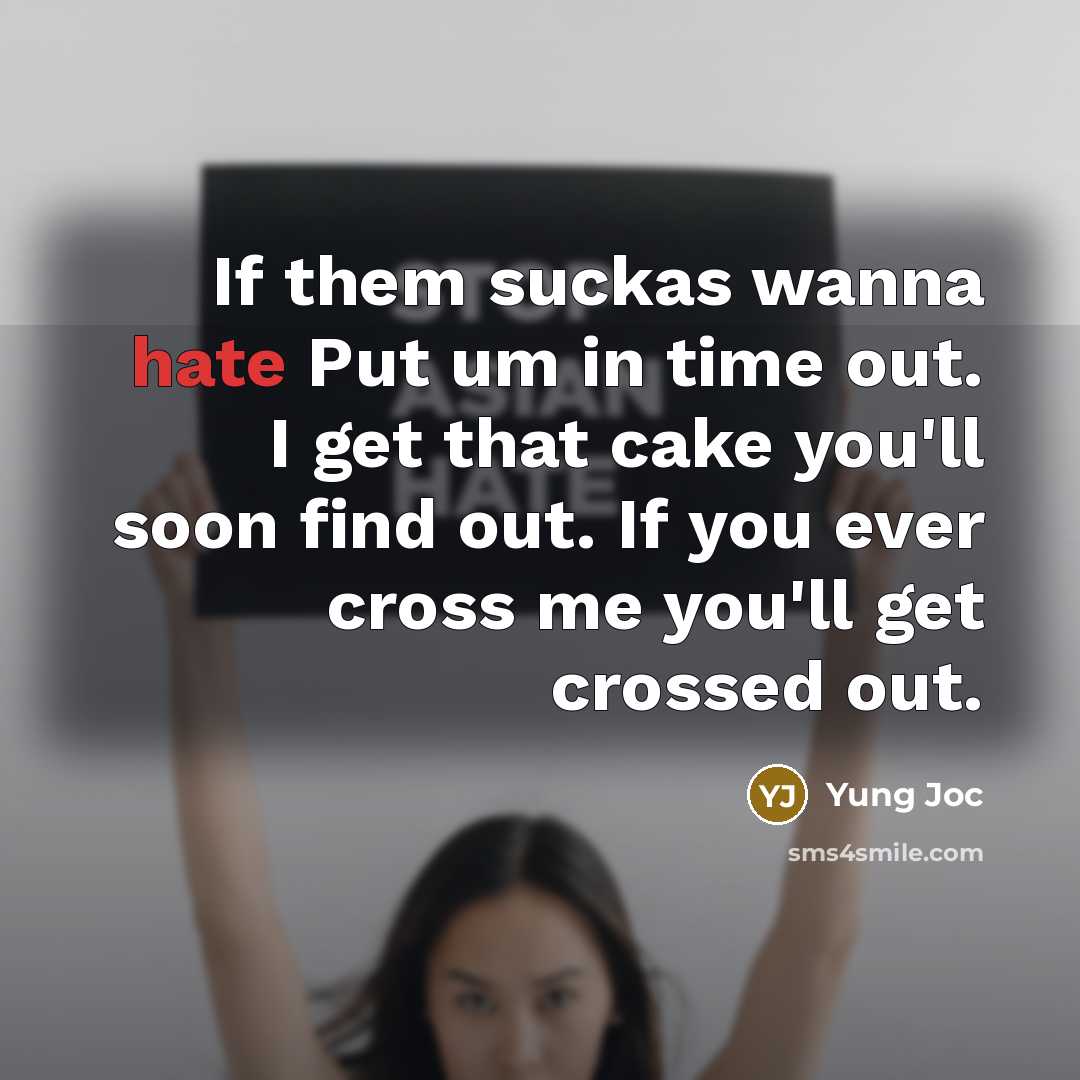 “If them suckas wanna hate Put um in time out. I get that cake you'll soon find out. If you ever cross me you'll get crossed out.” quote by Yung Joc