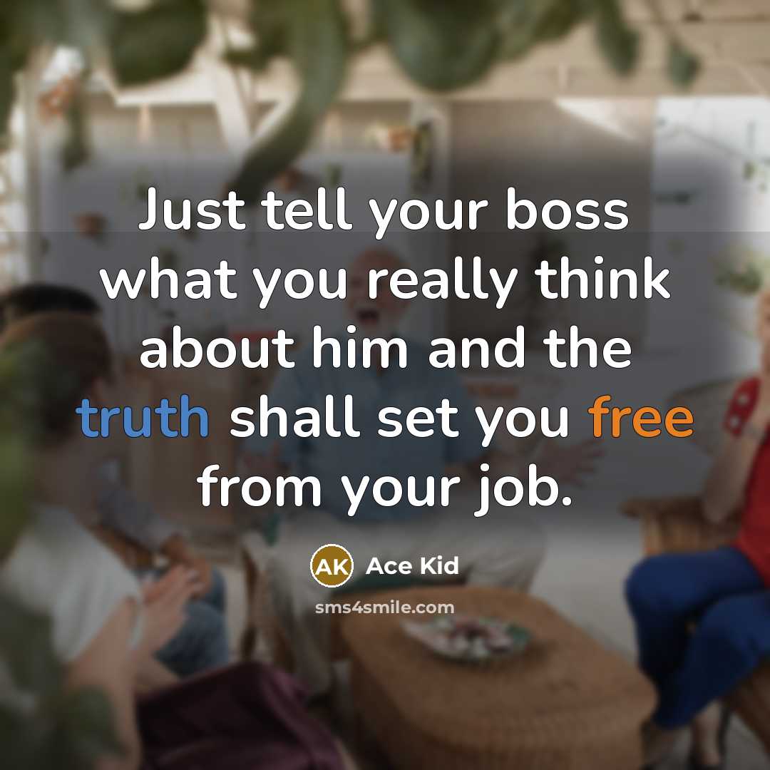 “Just tell your boss what you really think about him…” quote by Ace Kid