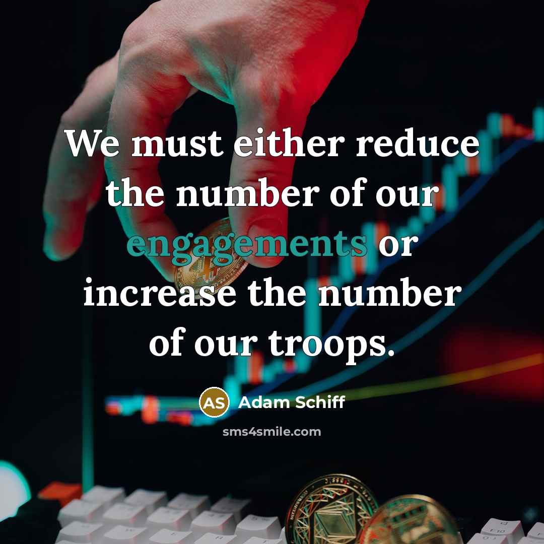 “We must either reduce the number of our engagements or…” quote by Adam Schiff