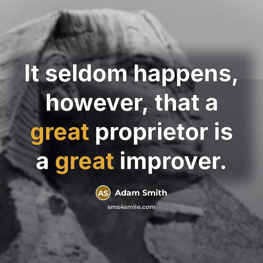 “It seldom happens, however, that a great proprietor is a…” quote by Adam Smith