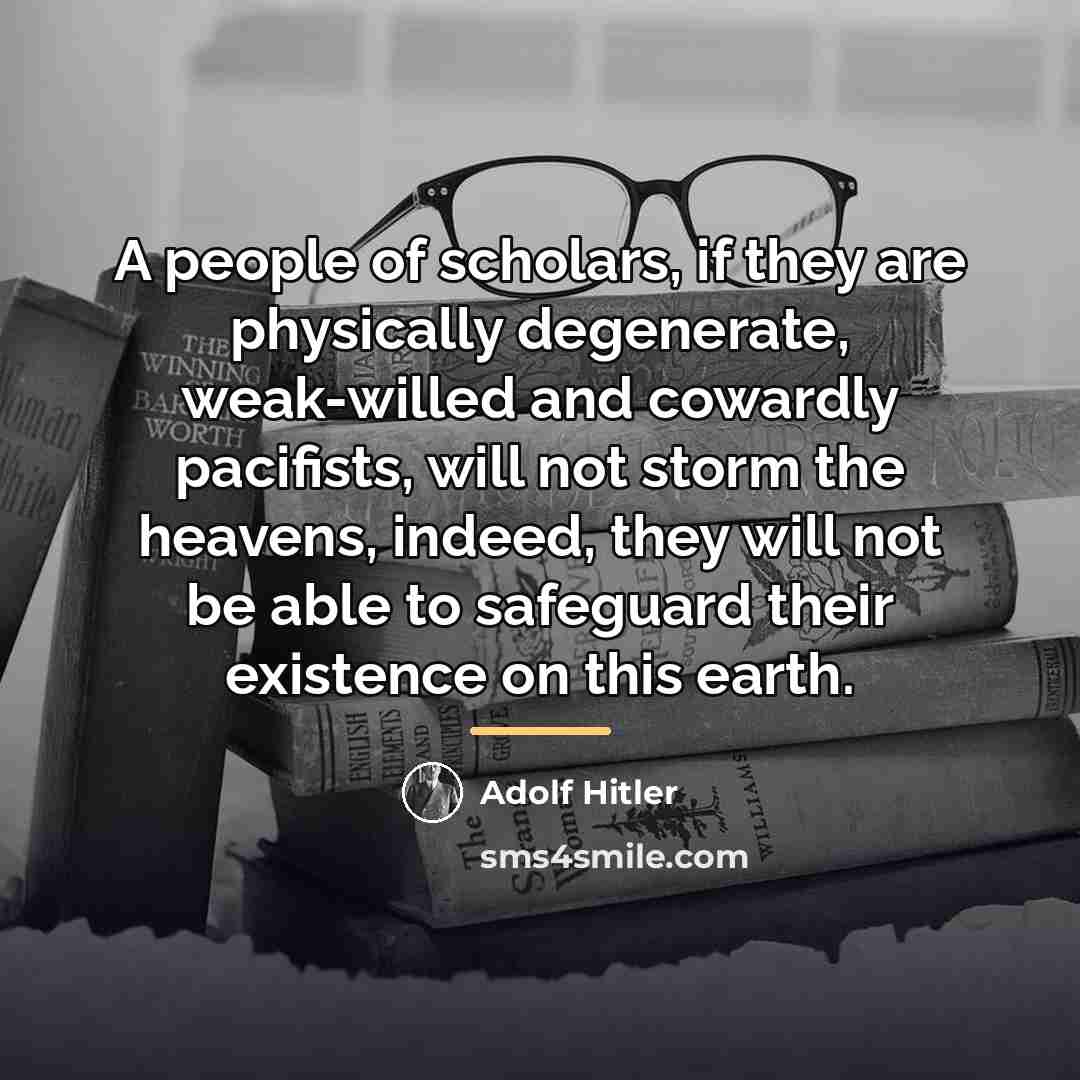 “A people of scholars, if they are physically degenerate, weak-willed…” quote by Adolf Hitler