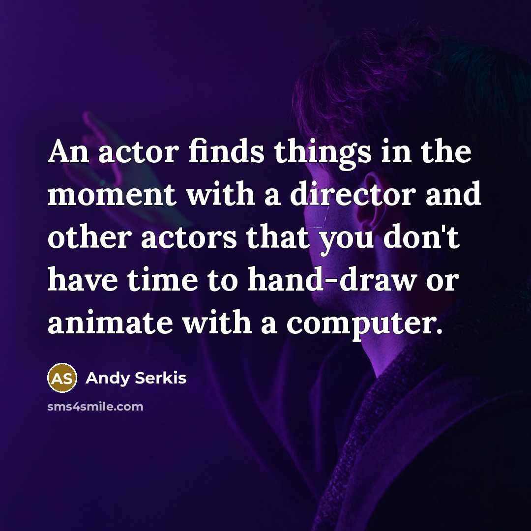 “An actor finds things in the moment with a director…” quote by Andy Serkis
