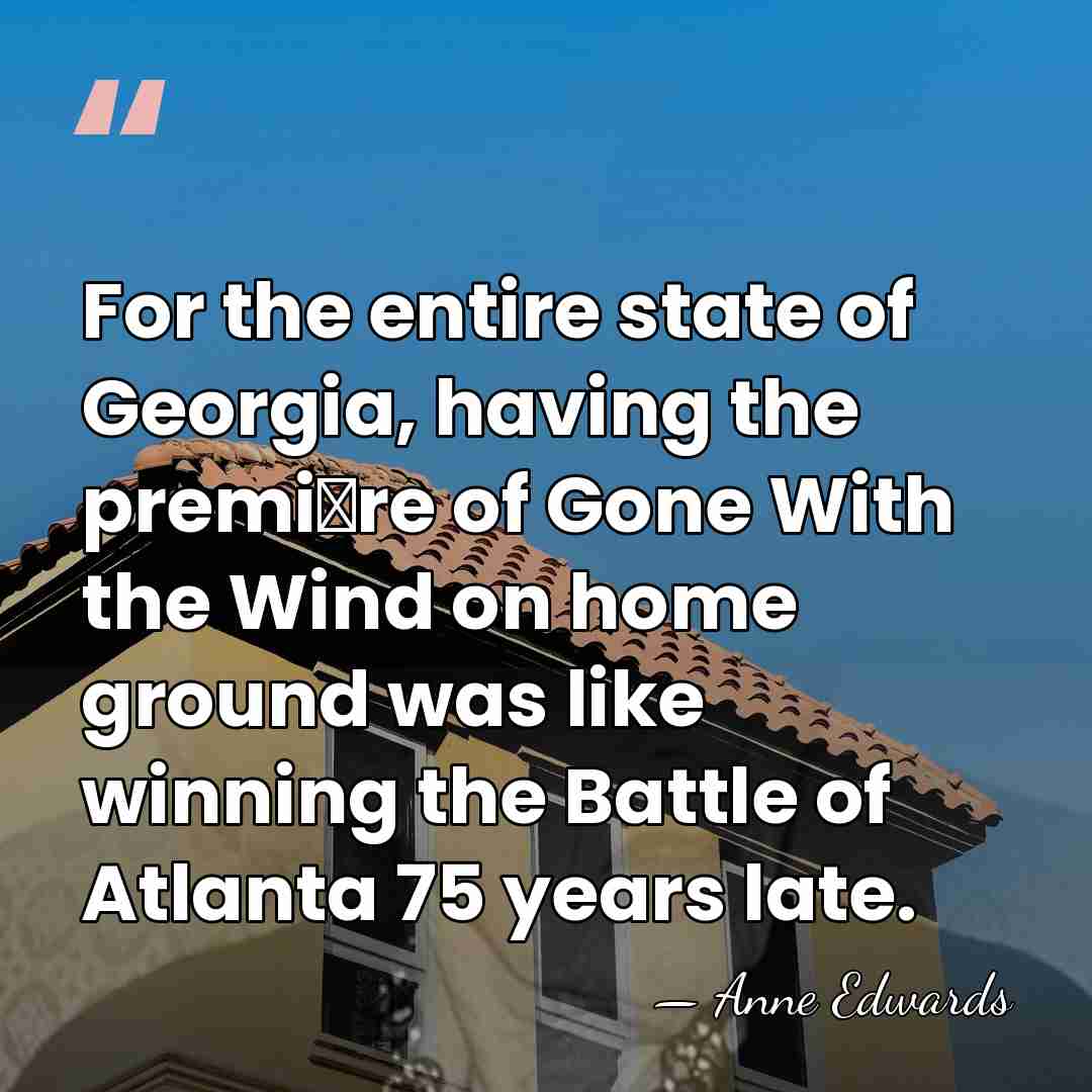 For the entire state of Georgia, having the premi�re of Gone With&hellip; - Anne Edwards