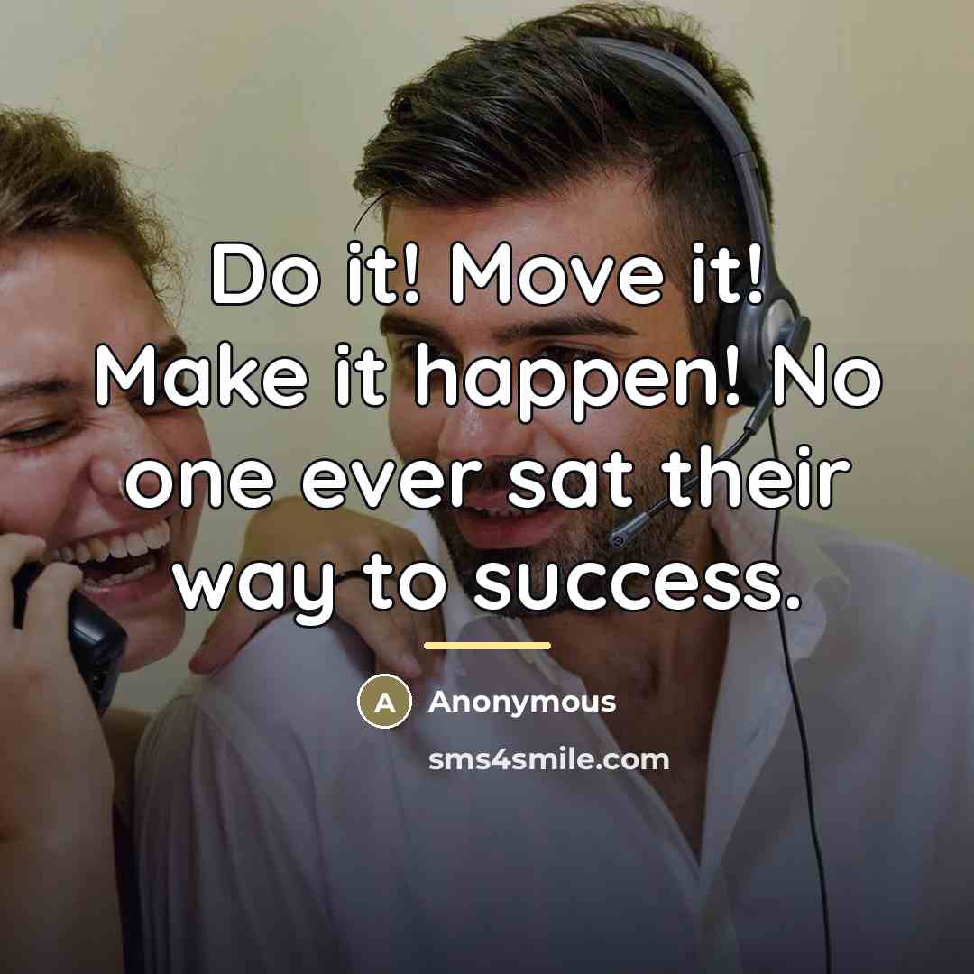 “Do it! Move it! Make it happen! No one ever…” quote by Anonymous