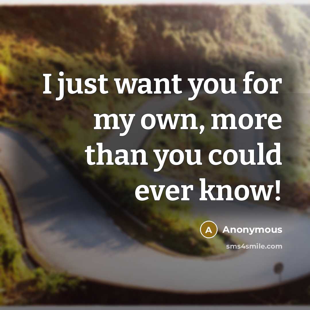 “I just want you for my own, more than you…” quote by Anonymous