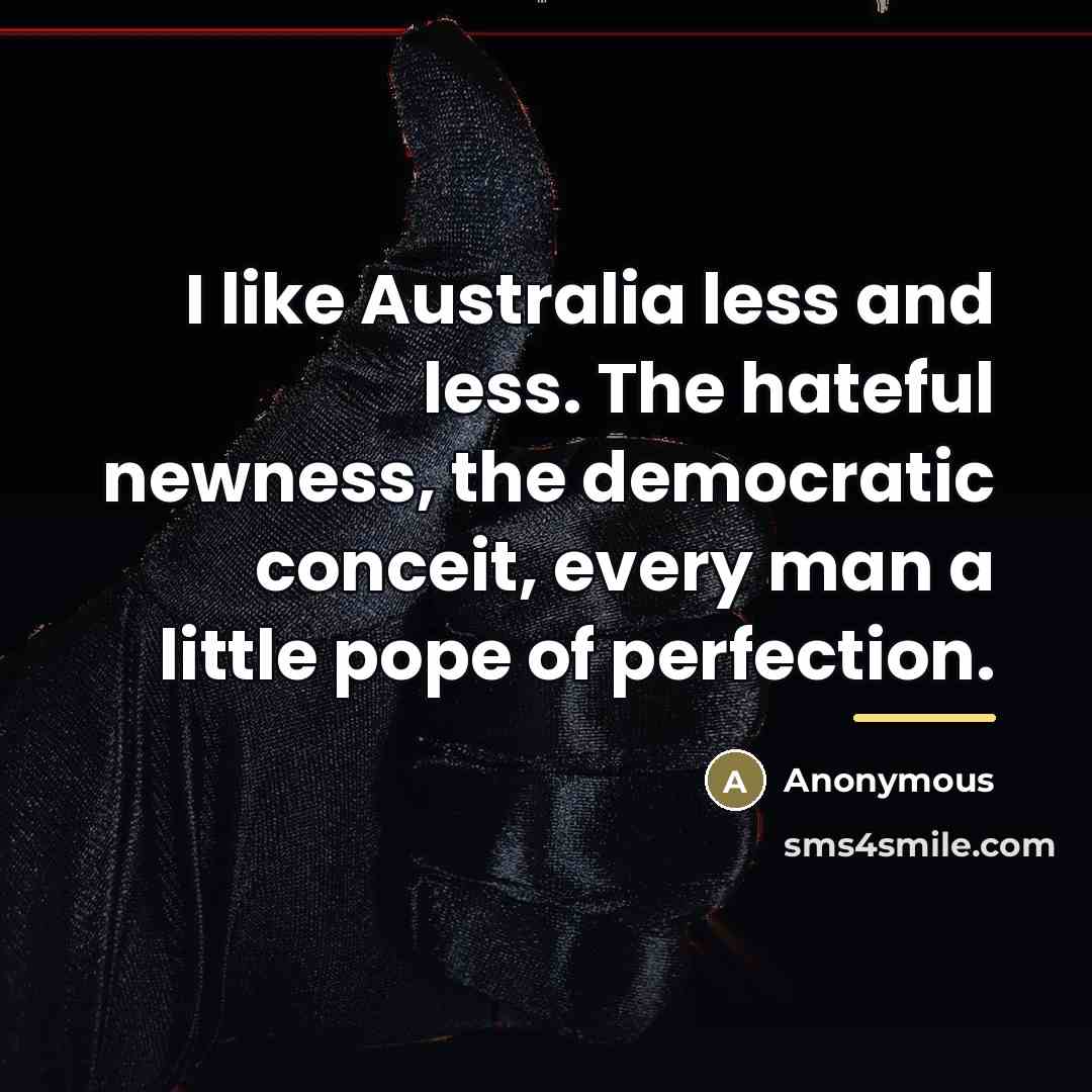 “I like Australia less and less. The hateful newness, the…” quote by Anonymous