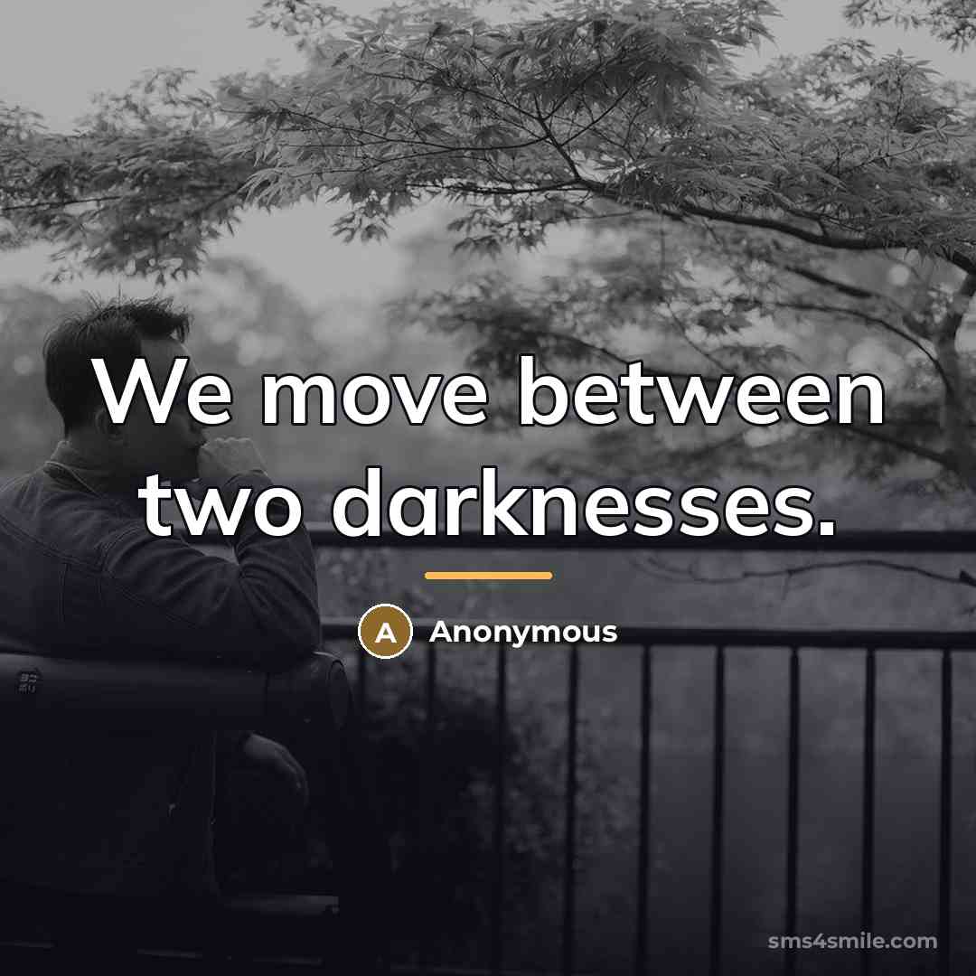 “We move between two darknesses.…” quote by Anonymous