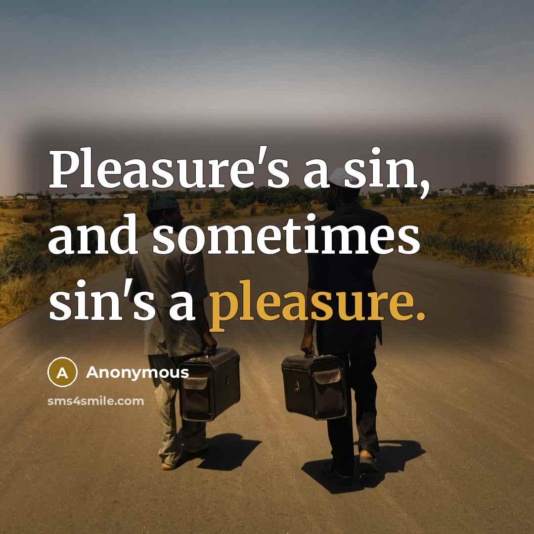 “Pleasure's a sin, and sometimes sin's a pleasure.…” quote by Anonymous
