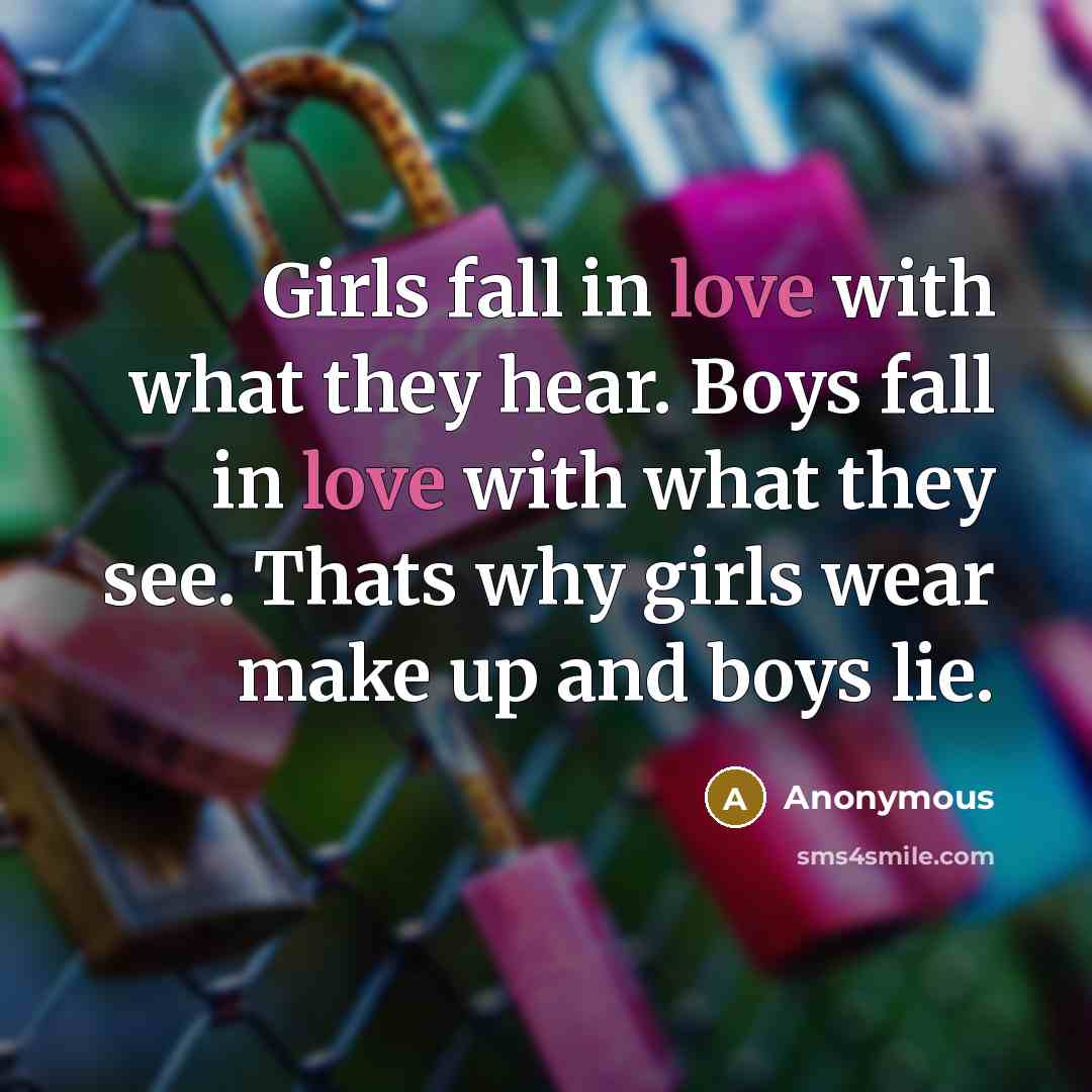 “Girls fall in love with what they hear. Boys fall…” quote by Anonymous