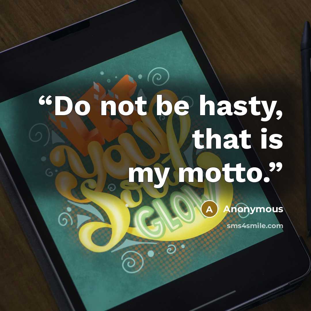 “Do not be hasty, that is my motto.” quote by Anonymous
