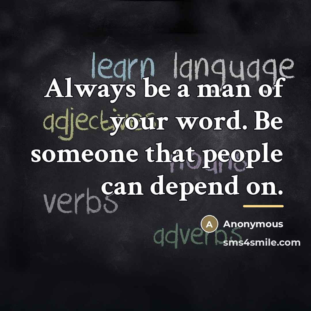 “Always be a man of your word. Be someone that…” quote by Anonymous
