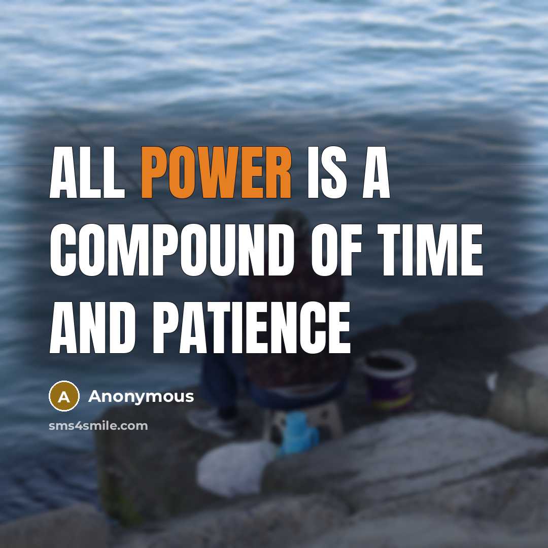 “All power is a compound of time and patience…” quote by Anonymous