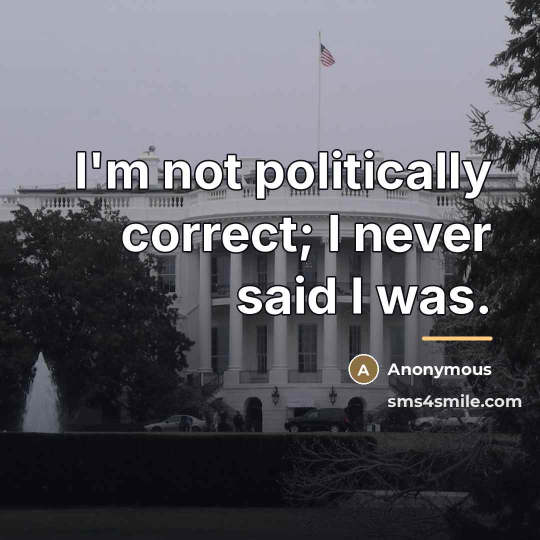 “I'm not politically correct; I never said I was.…” quote by Anonymous