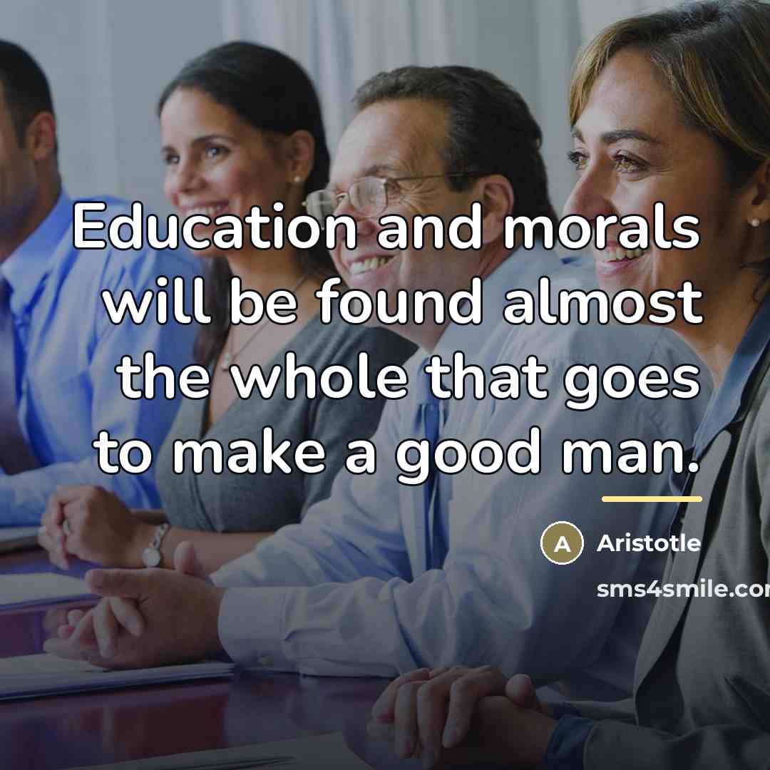 “Education and morals will be found almost the whole that…” quote by Aristotle