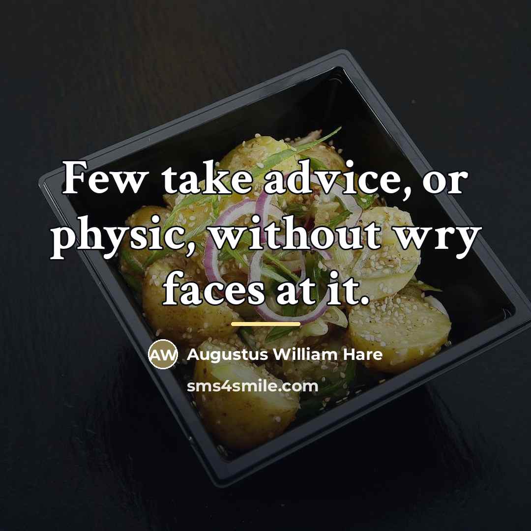 “Few take advice, or physic, without wry faces at it.…” quote by Augustus William Hare