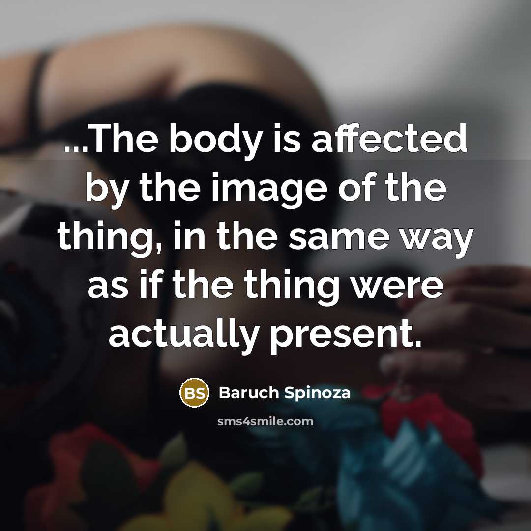 “...The body is affected by the image of the thing,…” quote by Baruch Spinoza