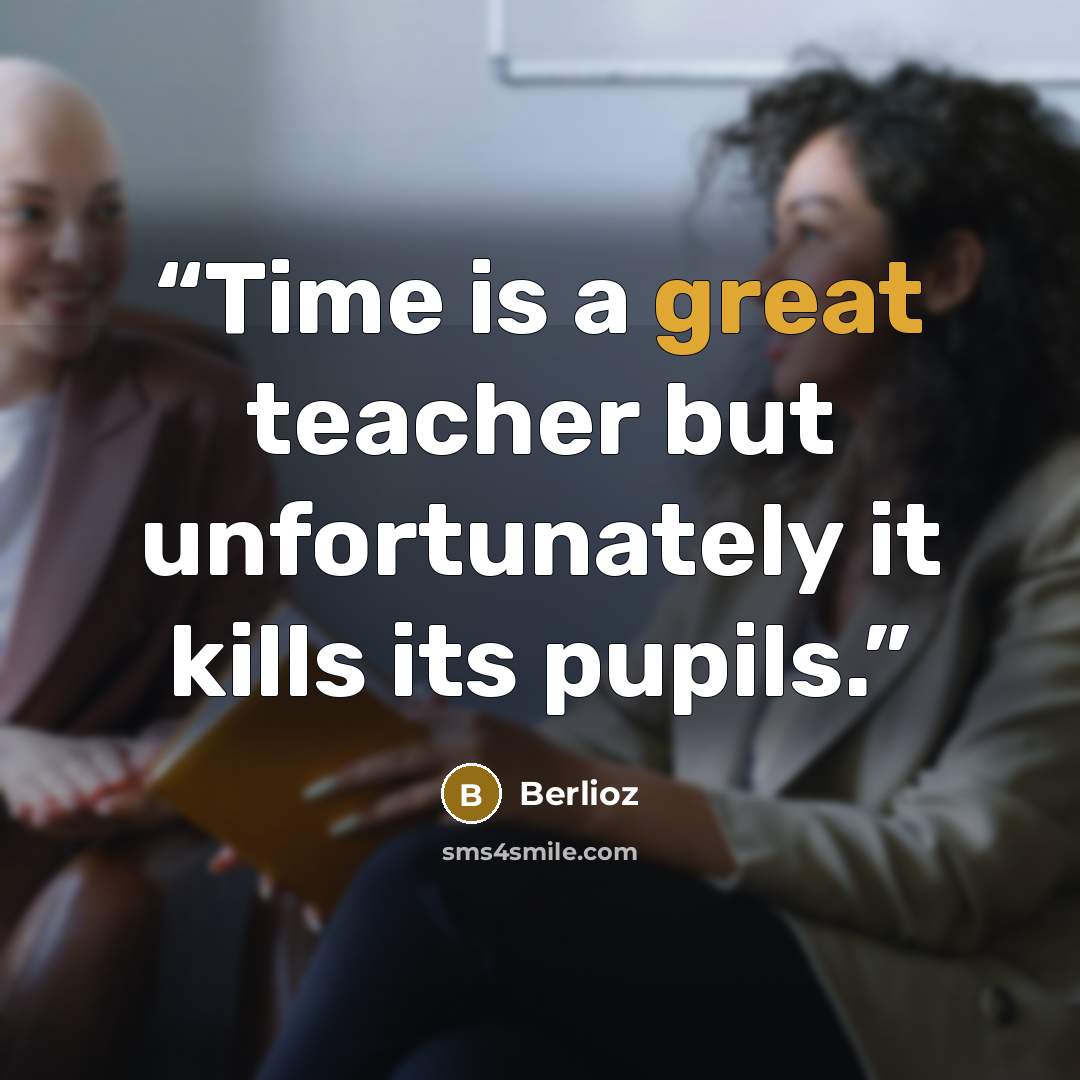 “Time is a great teacher but unfortunately it kills its pupils.” quote by Berlioz