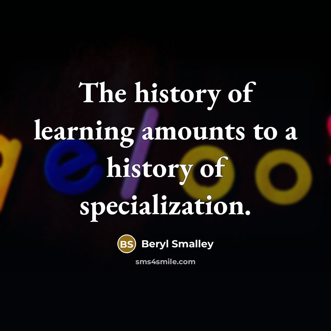“The history of learning amounts to a history of specialization.…” quote by Beryl Smalley