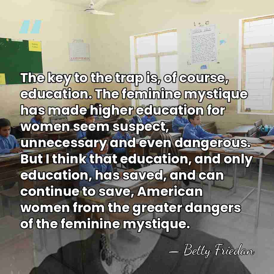 The key to the trap is, of course, education. The feminine mystique&hellip; - Betty Friedan